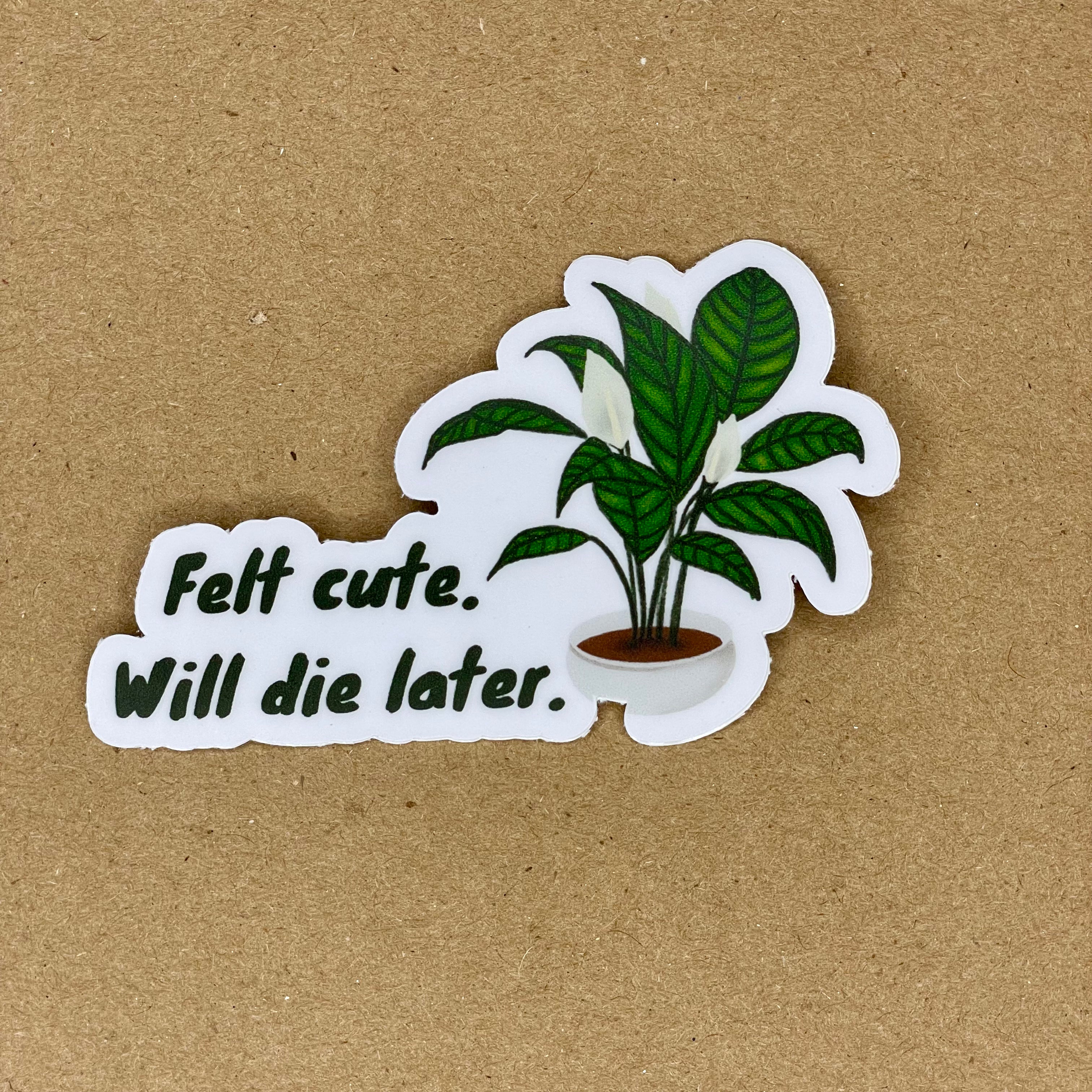 Felt Cute, Will Die Later Sticker